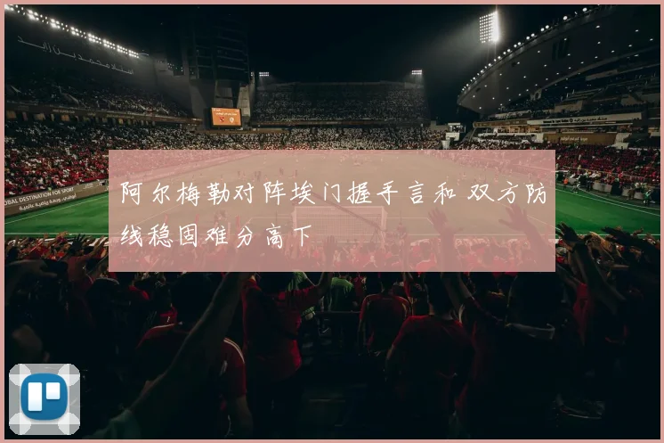 阿尔梅勒对阵埃门握手言和 双方防线稳固难分高下