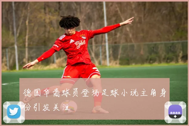 德国华裔球员登场足球小说主角身份引发关注