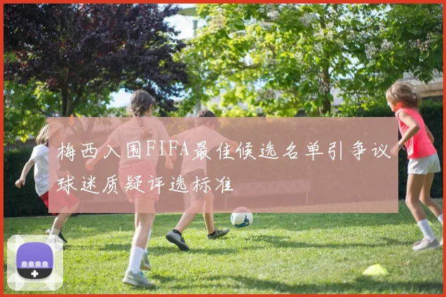 梅西入围FIFA最佳候选名单引争议球迷质疑评选标准