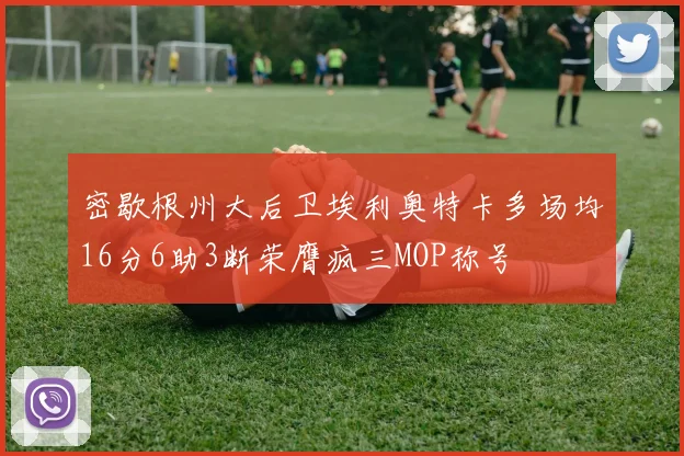 密歇根州大后卫埃利奥特卡多场均16分6助3断荣膺疯三MOP称号