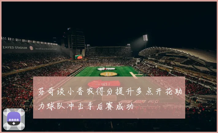 芬奇谈小香农得分提升多点开花助力球队冲击季后赛成功